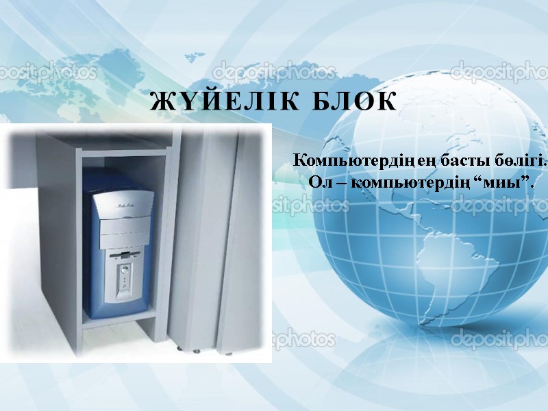 Жүйелік блок Компьютердің ең басты бөлігі.  Ол – компьютердің “миы”.